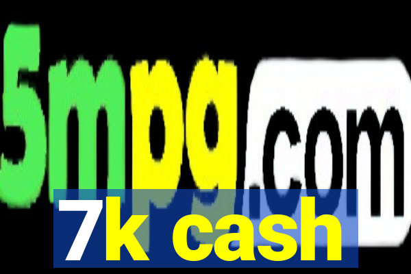 7k cash